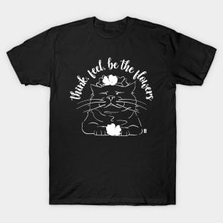 Zen Cat - Think, feel, be the flowers T-Shirt